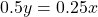 \[0.5y = 0.25x\]